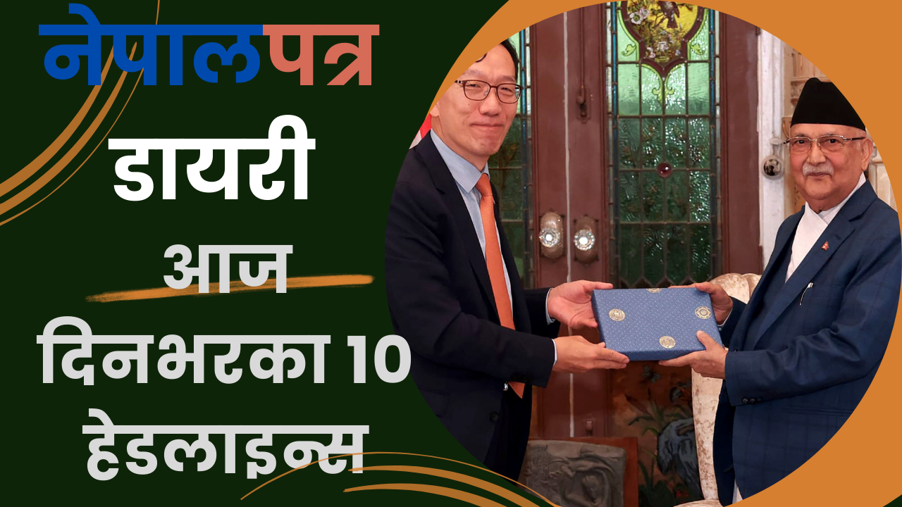 नेपालपत्र डायरी : आज दिनभरका १० हेडलाइन्स