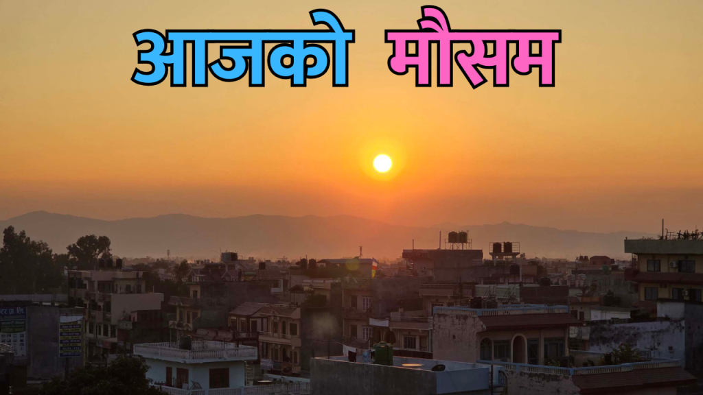 आजको मौसम