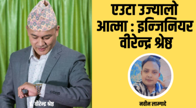 एउटा उज्यालो आत्मा : इन्जिनियर वीरेन्द्र श्रेष्ठ